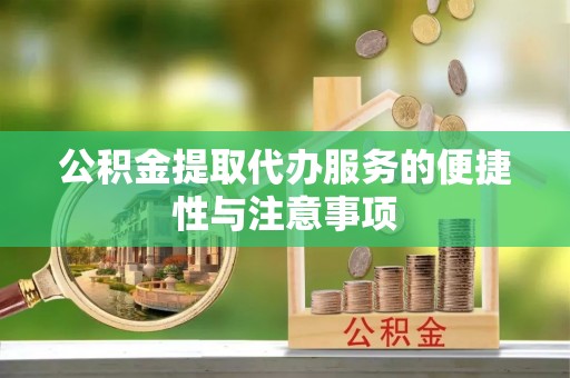 祁门公积金提取代办服务的便捷性与注意事项