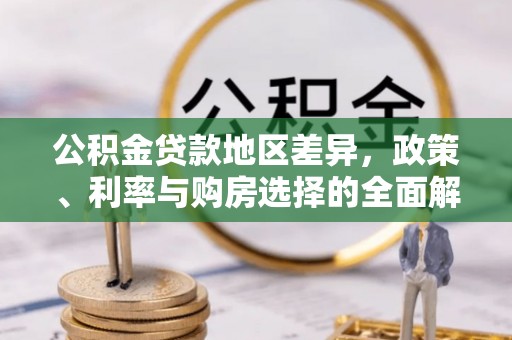 祁门公积金贷款地区差异，政策、利率与购房选择的全面解析
